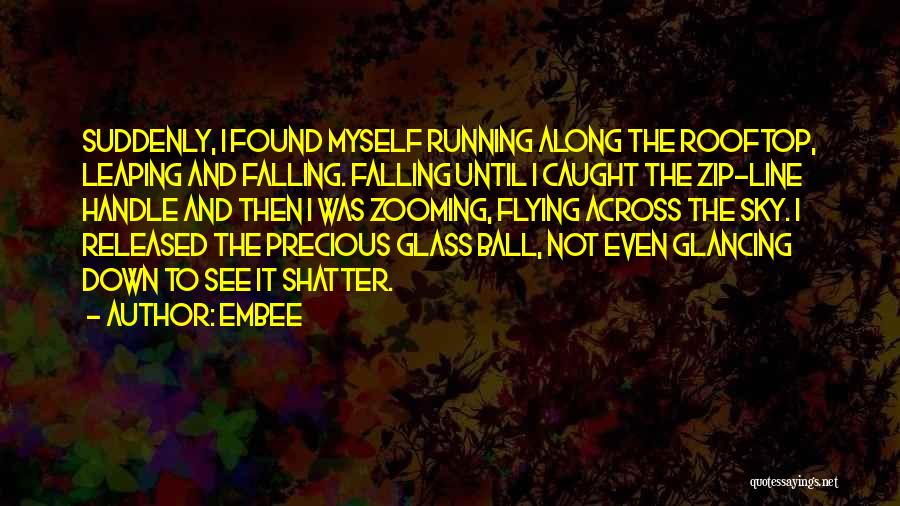 Embee Quotes: Suddenly, I Found Myself Running Along The Rooftop, Leaping And Falling. Falling Until I Caught The Zip-line Handle And Then