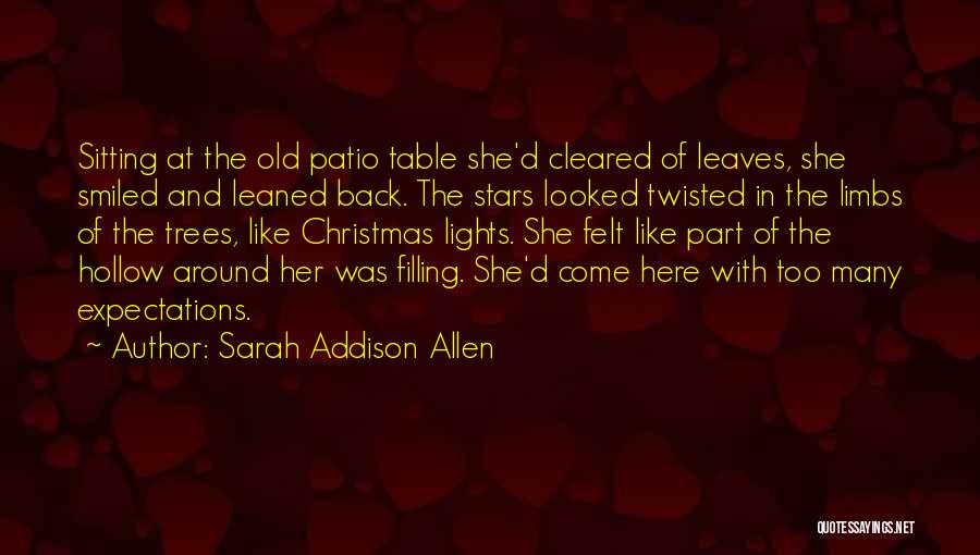 Sarah Addison Allen Quotes: Sitting At The Old Patio Table She'd Cleared Of Leaves, She Smiled And Leaned Back. The Stars Looked Twisted In