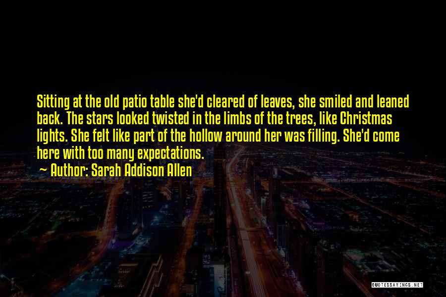 Sarah Addison Allen Quotes: Sitting At The Old Patio Table She'd Cleared Of Leaves, She Smiled And Leaned Back. The Stars Looked Twisted In