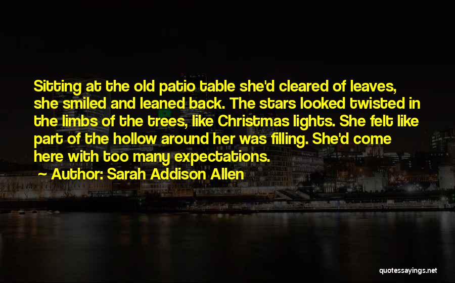 Sarah Addison Allen Quotes: Sitting At The Old Patio Table She'd Cleared Of Leaves, She Smiled And Leaned Back. The Stars Looked Twisted In