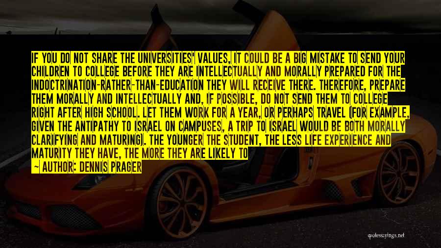 Dennis Prager Quotes: If You Do Not Share The Universities' Values, It Could Be A Big Mistake To Send Your Children To College