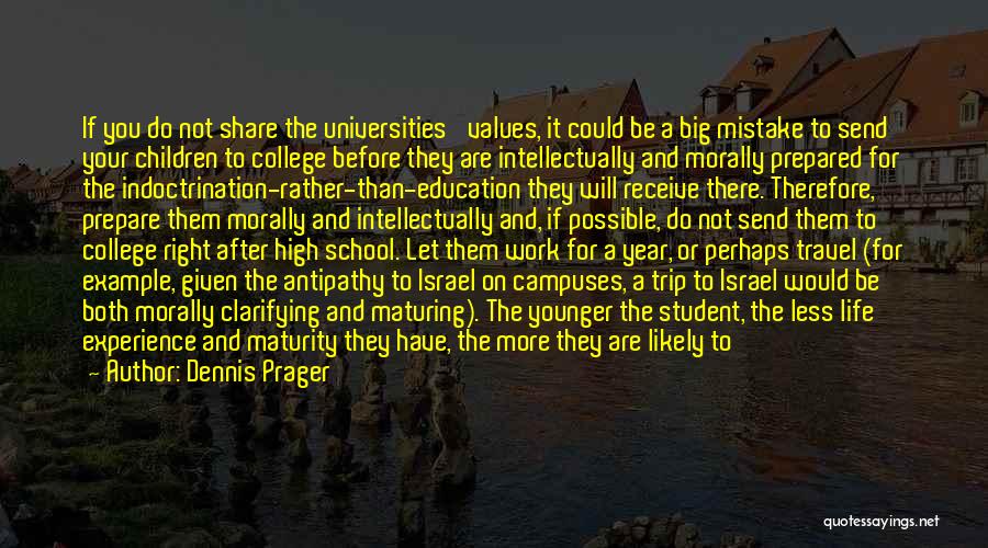 Dennis Prager Quotes: If You Do Not Share The Universities' Values, It Could Be A Big Mistake To Send Your Children To College