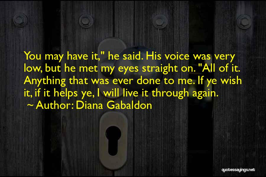 Diana Gabaldon Quotes: You May Have It, He Said. His Voice Was Very Low, But He Met My Eyes Straight On. All Of