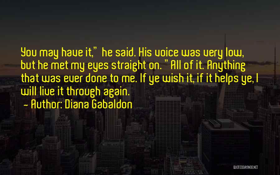 Diana Gabaldon Quotes: You May Have It, He Said. His Voice Was Very Low, But He Met My Eyes Straight On. All Of