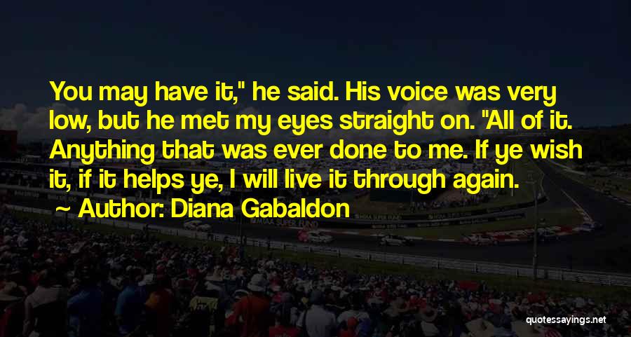 Diana Gabaldon Quotes: You May Have It, He Said. His Voice Was Very Low, But He Met My Eyes Straight On. All Of