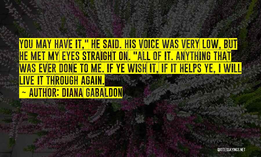 Diana Gabaldon Quotes: You May Have It, He Said. His Voice Was Very Low, But He Met My Eyes Straight On. All Of