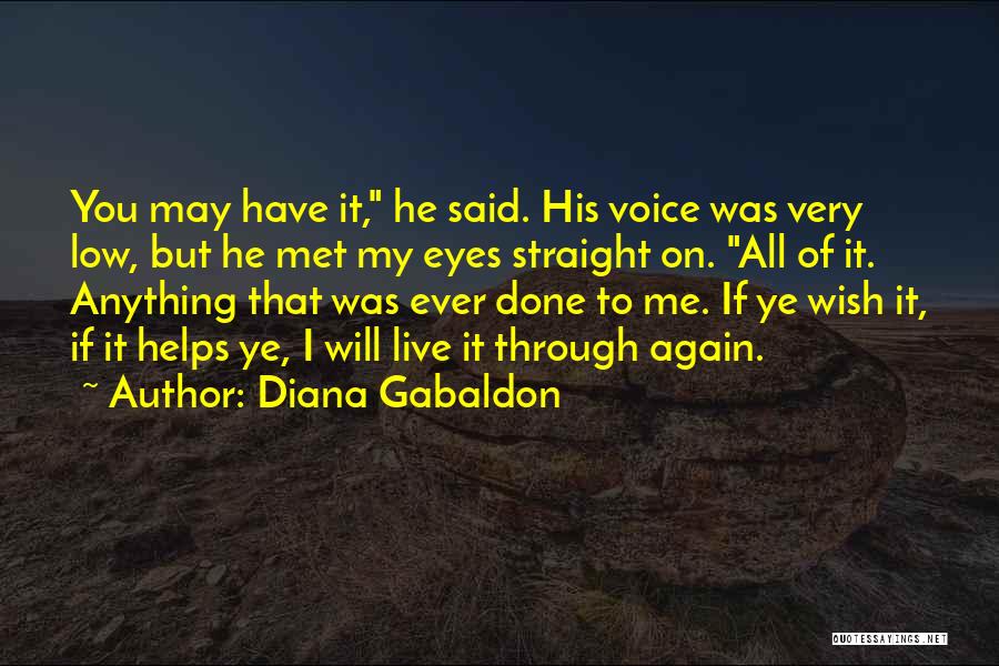 Diana Gabaldon Quotes: You May Have It, He Said. His Voice Was Very Low, But He Met My Eyes Straight On. All Of