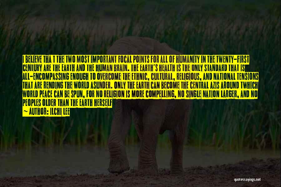 Ilchi Lee Quotes: I Believe Tha T The Two Most Important Focal Points For All Of Humanity In The Twenty-first Century Are The