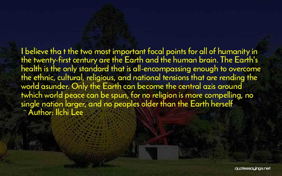 Ilchi Lee Quotes: I Believe Tha T The Two Most Important Focal Points For All Of Humanity In The Twenty-first Century Are The