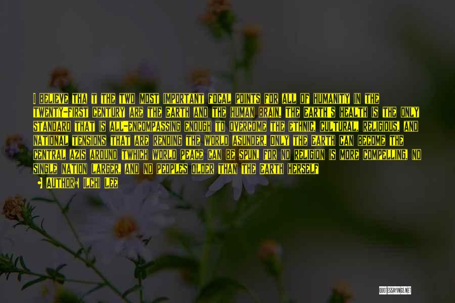Ilchi Lee Quotes: I Believe Tha T The Two Most Important Focal Points For All Of Humanity In The Twenty-first Century Are The