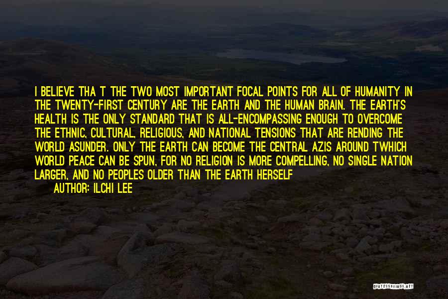 Ilchi Lee Quotes: I Believe Tha T The Two Most Important Focal Points For All Of Humanity In The Twenty-first Century Are The