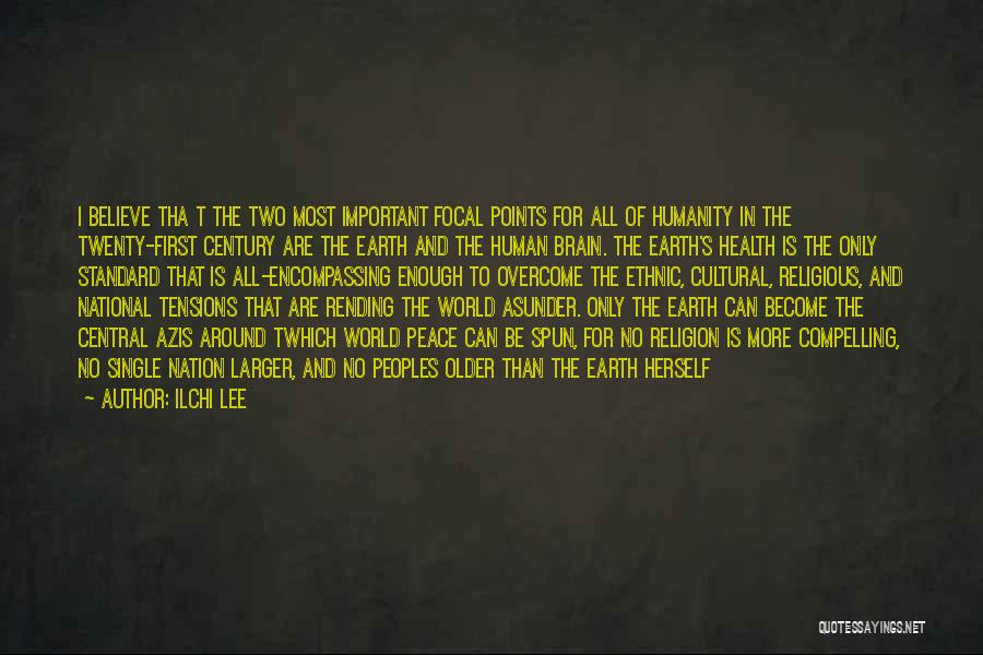 Ilchi Lee Quotes: I Believe Tha T The Two Most Important Focal Points For All Of Humanity In The Twenty-first Century Are The