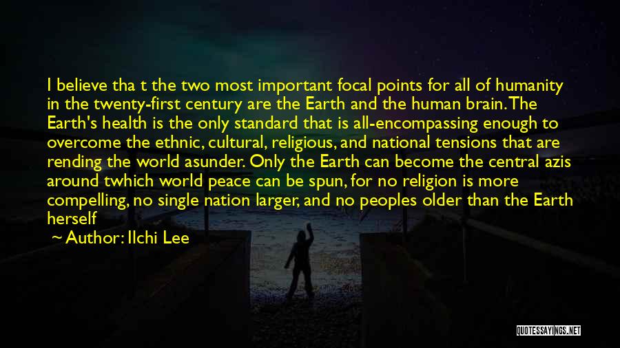 Ilchi Lee Quotes: I Believe Tha T The Two Most Important Focal Points For All Of Humanity In The Twenty-first Century Are The