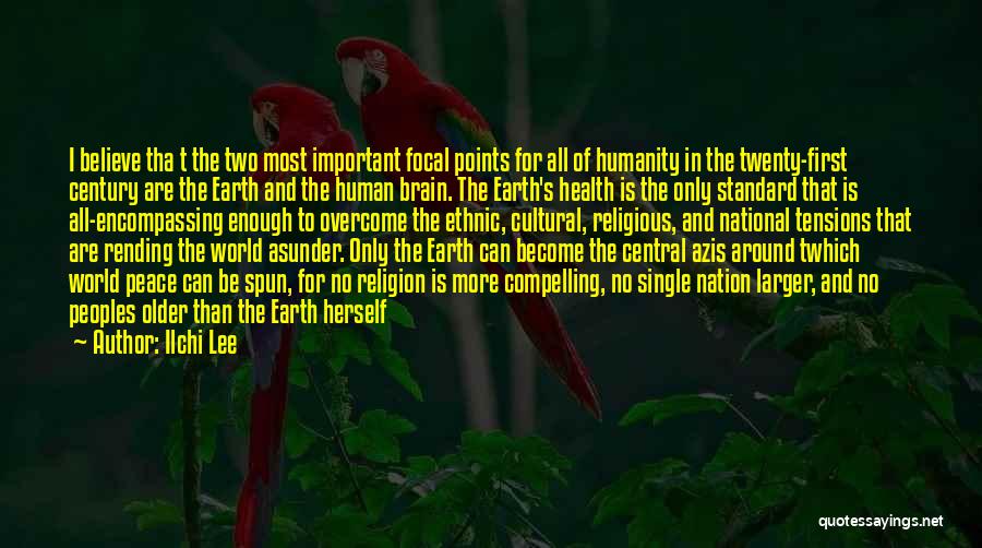 Ilchi Lee Quotes: I Believe Tha T The Two Most Important Focal Points For All Of Humanity In The Twenty-first Century Are The