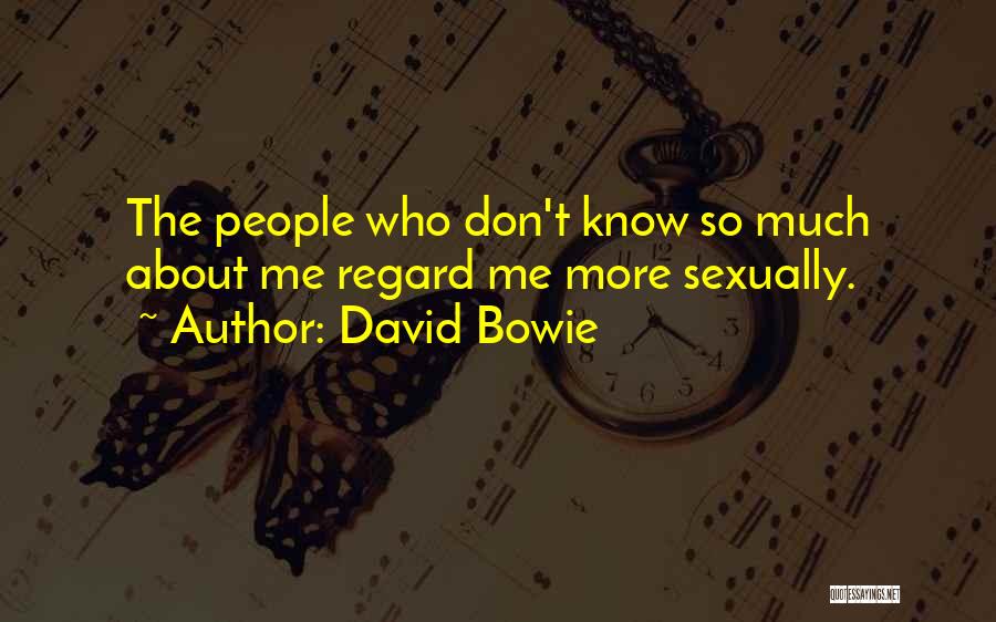 David Bowie Quotes: The People Who Don't Know So Much About Me Regard Me More Sexually.