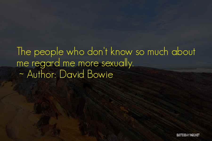 David Bowie Quotes: The People Who Don't Know So Much About Me Regard Me More Sexually.