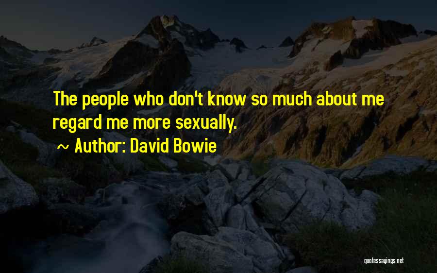 David Bowie Quotes: The People Who Don't Know So Much About Me Regard Me More Sexually.