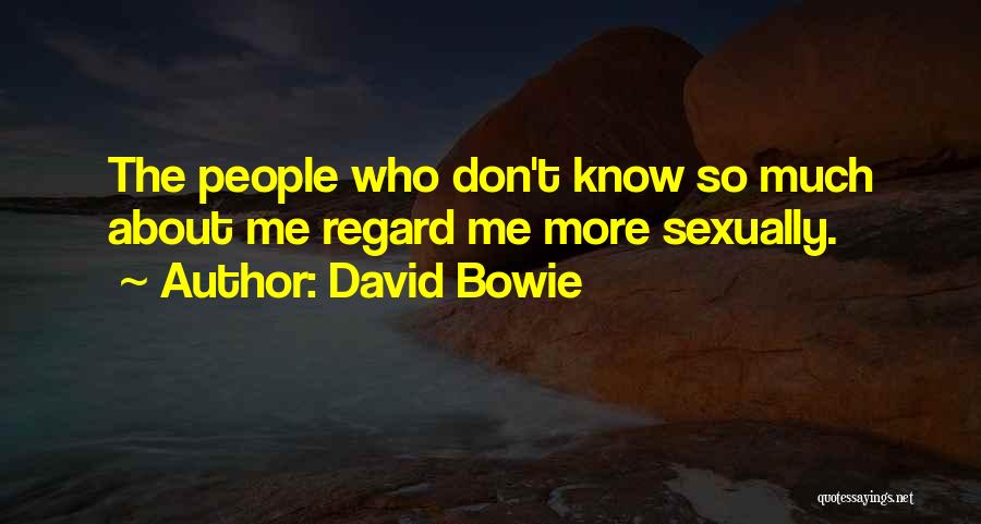 David Bowie Quotes: The People Who Don't Know So Much About Me Regard Me More Sexually.
