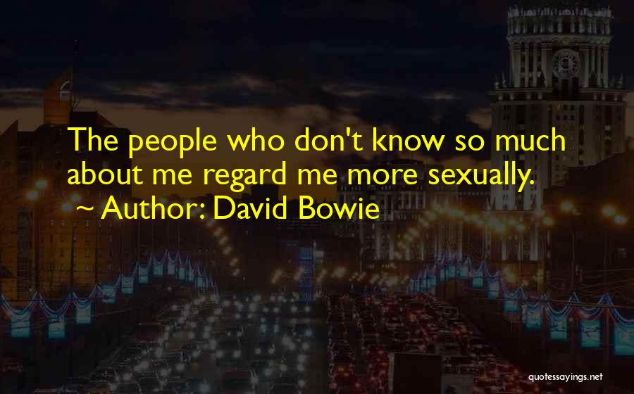 David Bowie Quotes: The People Who Don't Know So Much About Me Regard Me More Sexually.