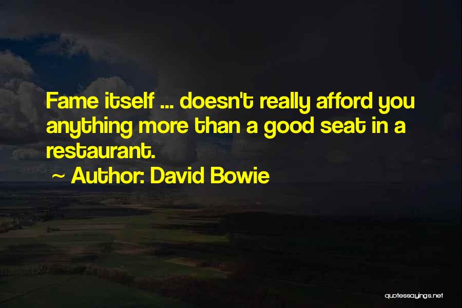 David Bowie Quotes: Fame Itself ... Doesn't Really Afford You Anything More Than A Good Seat In A Restaurant.