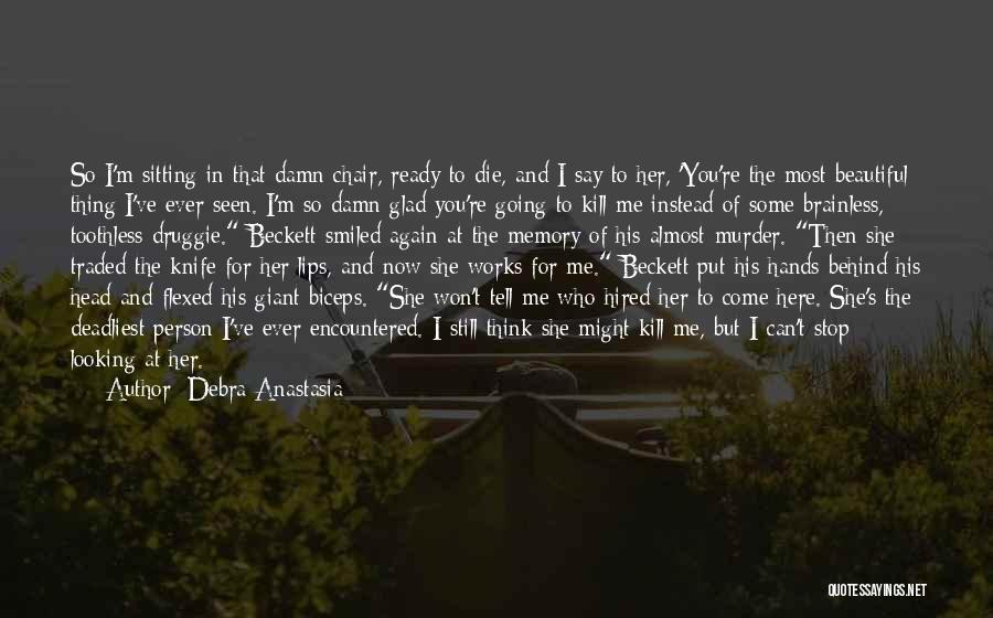 Debra Anastasia Quotes: So I'm Sitting In That Damn Chair, Ready To Die, And I Say To Her, 'you're The Most Beautiful Thing