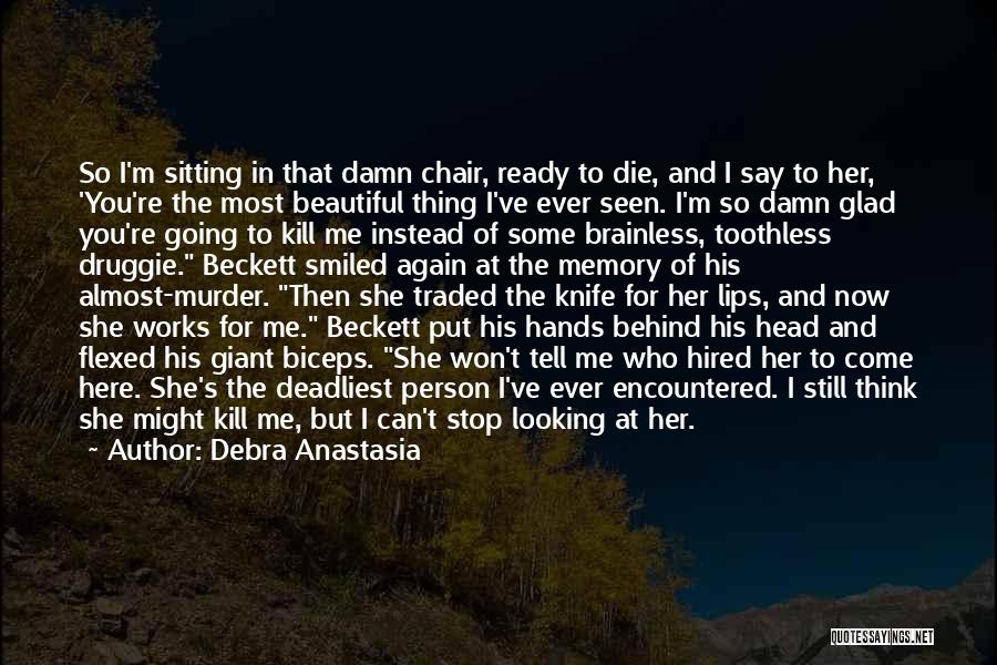 Debra Anastasia Quotes: So I'm Sitting In That Damn Chair, Ready To Die, And I Say To Her, 'you're The Most Beautiful Thing