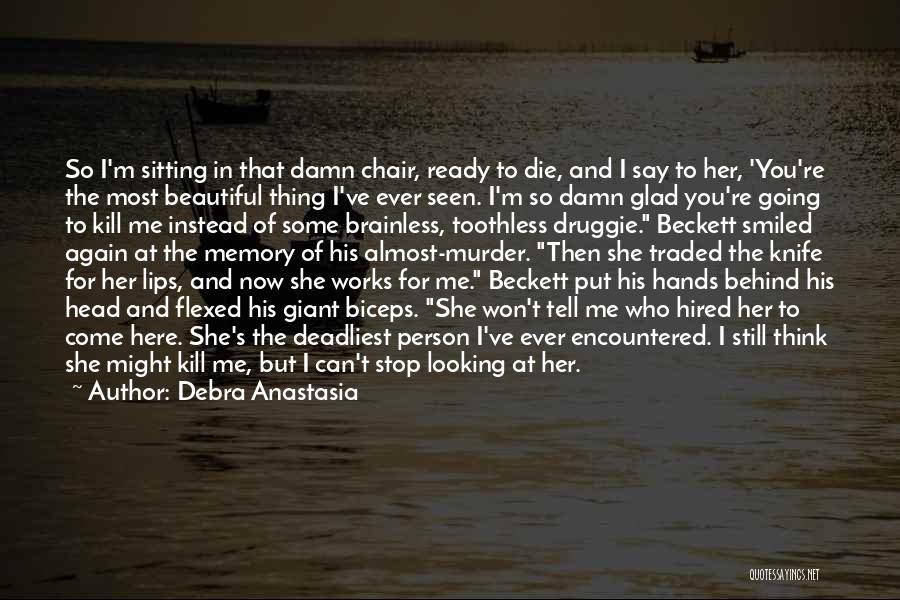 Debra Anastasia Quotes: So I'm Sitting In That Damn Chair, Ready To Die, And I Say To Her, 'you're The Most Beautiful Thing