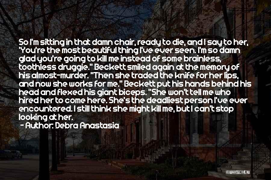 Debra Anastasia Quotes: So I'm Sitting In That Damn Chair, Ready To Die, And I Say To Her, 'you're The Most Beautiful Thing