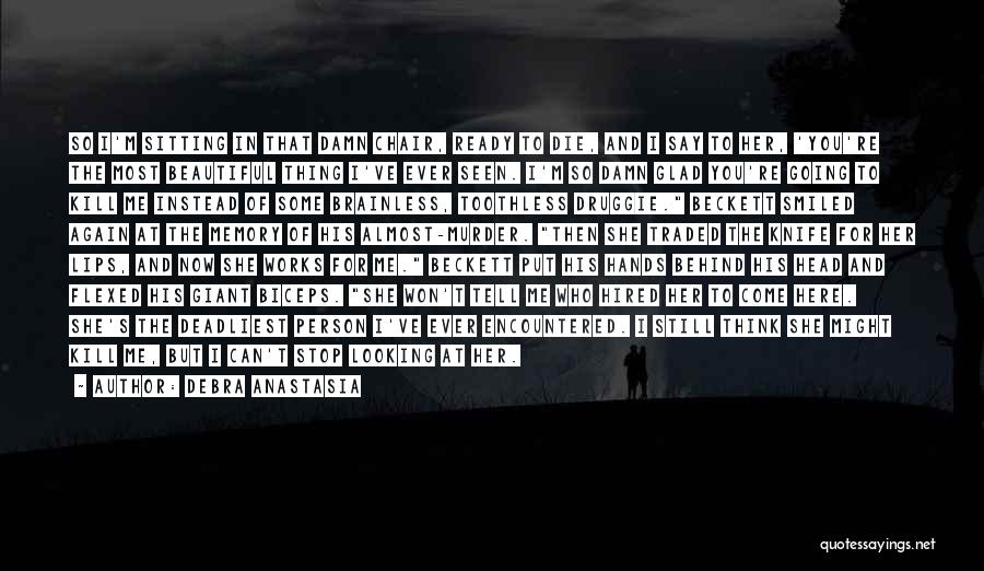 Debra Anastasia Quotes: So I'm Sitting In That Damn Chair, Ready To Die, And I Say To Her, 'you're The Most Beautiful Thing