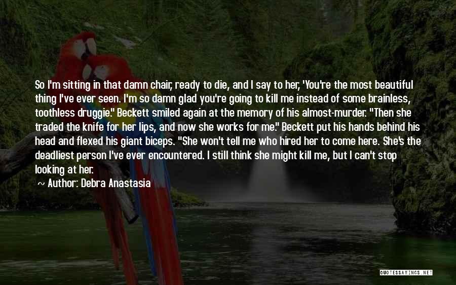 Debra Anastasia Quotes: So I'm Sitting In That Damn Chair, Ready To Die, And I Say To Her, 'you're The Most Beautiful Thing