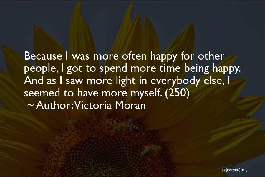 Victoria Moran Quotes: Because I Was More Often Happy For Other People, I Got To Spend More Time Being Happy. And As I