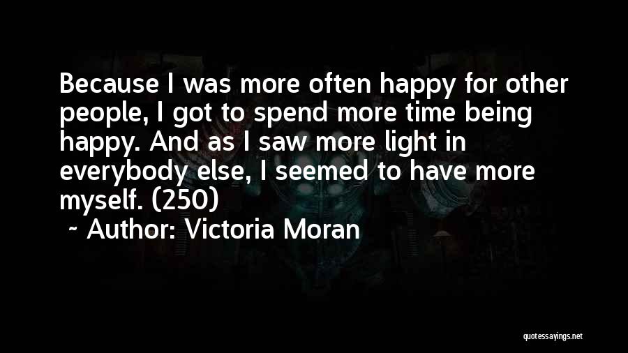 Victoria Moran Quotes: Because I Was More Often Happy For Other People, I Got To Spend More Time Being Happy. And As I