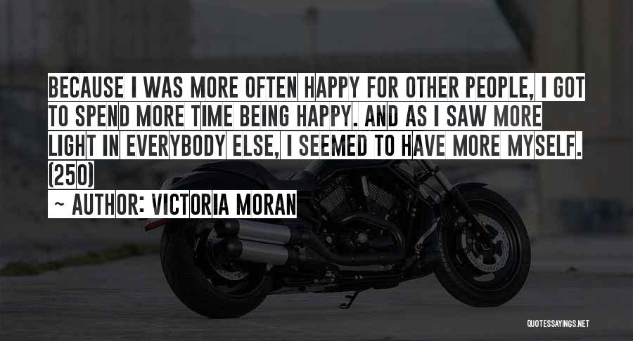 Victoria Moran Quotes: Because I Was More Often Happy For Other People, I Got To Spend More Time Being Happy. And As I