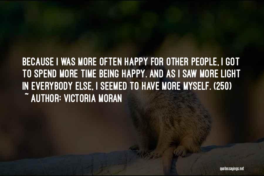 Victoria Moran Quotes: Because I Was More Often Happy For Other People, I Got To Spend More Time Being Happy. And As I