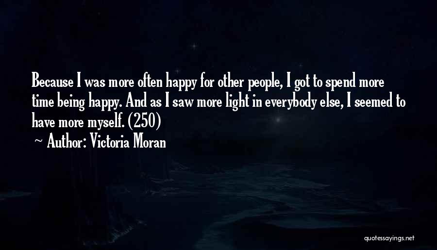 Victoria Moran Quotes: Because I Was More Often Happy For Other People, I Got To Spend More Time Being Happy. And As I