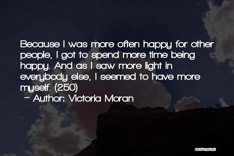 Victoria Moran Quotes: Because I Was More Often Happy For Other People, I Got To Spend More Time Being Happy. And As I