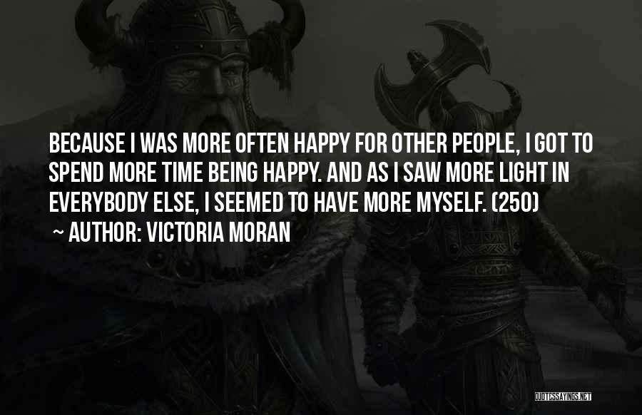 Victoria Moran Quotes: Because I Was More Often Happy For Other People, I Got To Spend More Time Being Happy. And As I