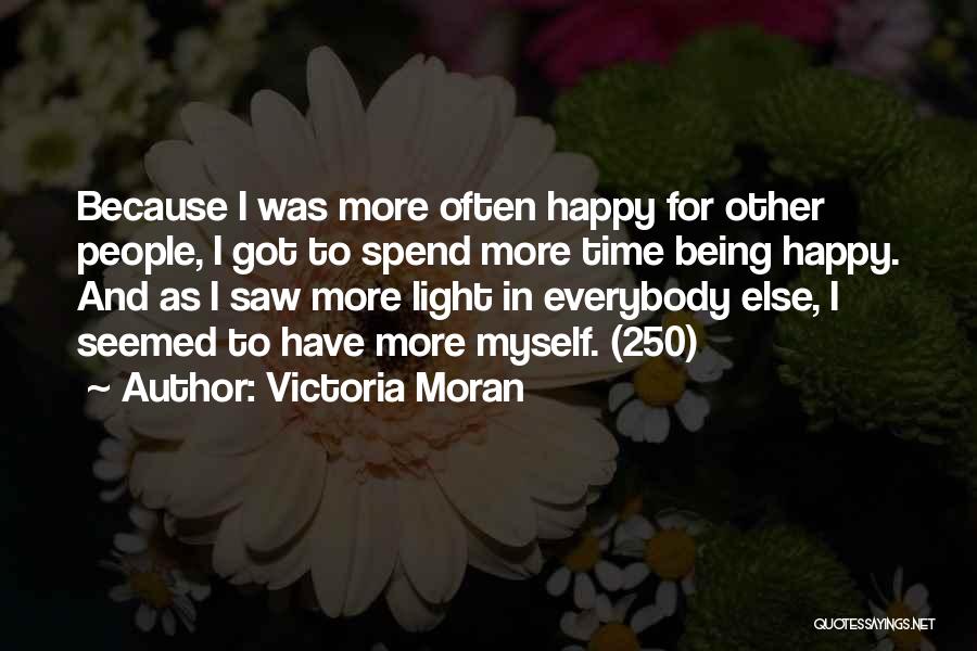 Victoria Moran Quotes: Because I Was More Often Happy For Other People, I Got To Spend More Time Being Happy. And As I