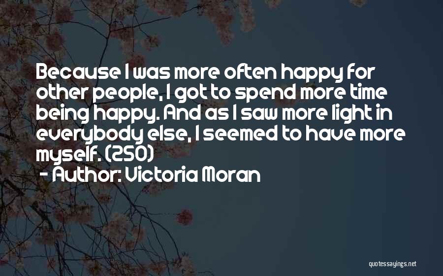 Victoria Moran Quotes: Because I Was More Often Happy For Other People, I Got To Spend More Time Being Happy. And As I