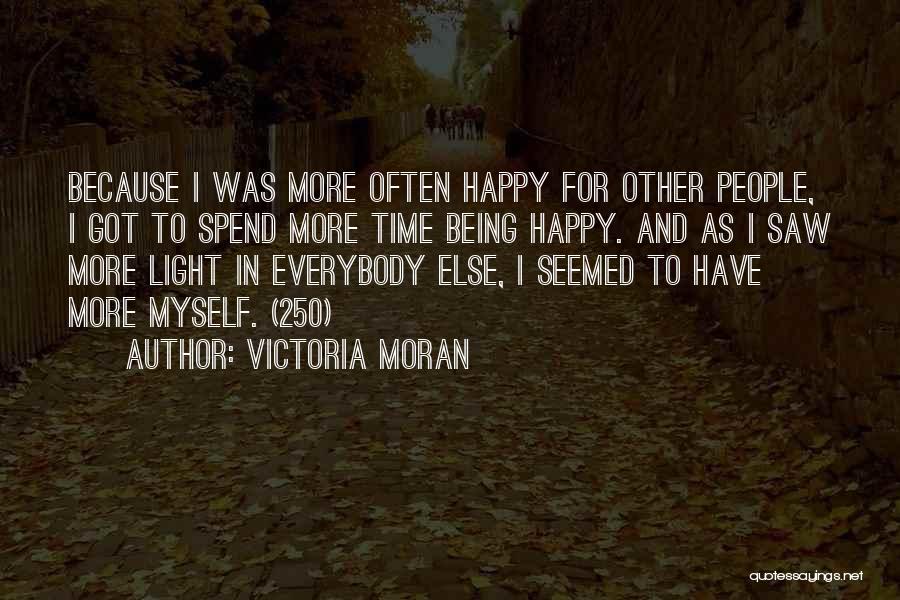 Victoria Moran Quotes: Because I Was More Often Happy For Other People, I Got To Spend More Time Being Happy. And As I