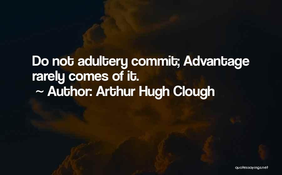 Arthur Hugh Clough Quotes: Do Not Adultery Commit; Advantage Rarely Comes Of It.