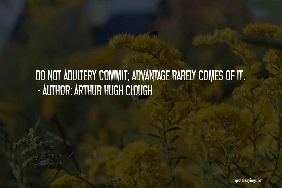 Arthur Hugh Clough Quotes: Do Not Adultery Commit; Advantage Rarely Comes Of It.