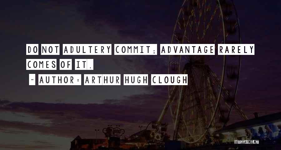 Arthur Hugh Clough Quotes: Do Not Adultery Commit; Advantage Rarely Comes Of It.