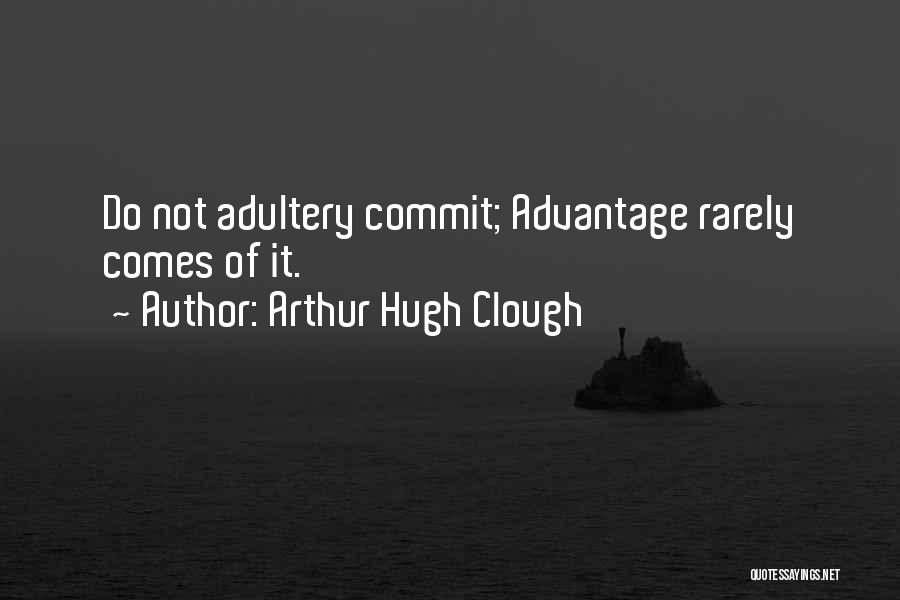 Arthur Hugh Clough Quotes: Do Not Adultery Commit; Advantage Rarely Comes Of It.