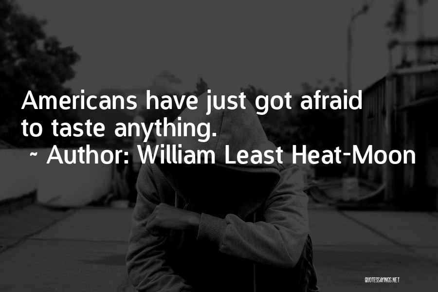 William Least Heat-Moon Quotes: Americans Have Just Got Afraid To Taste Anything.