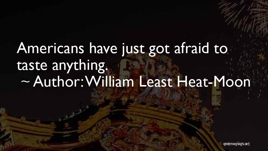William Least Heat-Moon Quotes: Americans Have Just Got Afraid To Taste Anything.