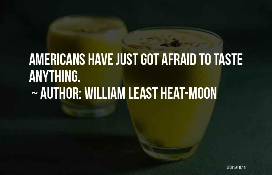 William Least Heat-Moon Quotes: Americans Have Just Got Afraid To Taste Anything.