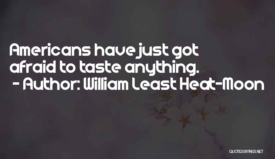 William Least Heat-Moon Quotes: Americans Have Just Got Afraid To Taste Anything.