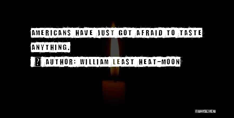 William Least Heat-Moon Quotes: Americans Have Just Got Afraid To Taste Anything.