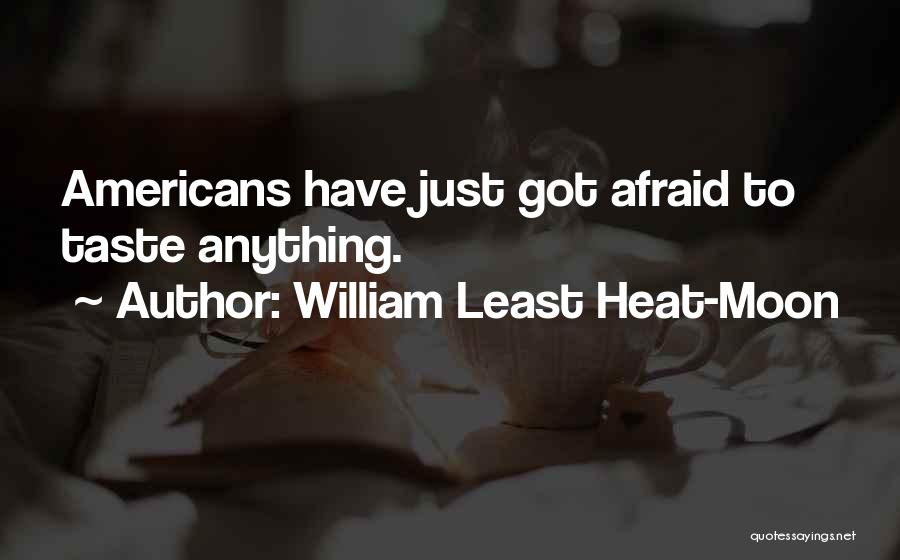 William Least Heat-Moon Quotes: Americans Have Just Got Afraid To Taste Anything.